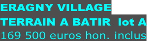 ERAGNY VILLAGE TERRAIN A BATIR	 lot A 169 500 euros hon. inclus